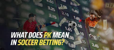 what does pk mean in soccer betting|What Does PK Mean in Sports Betting .